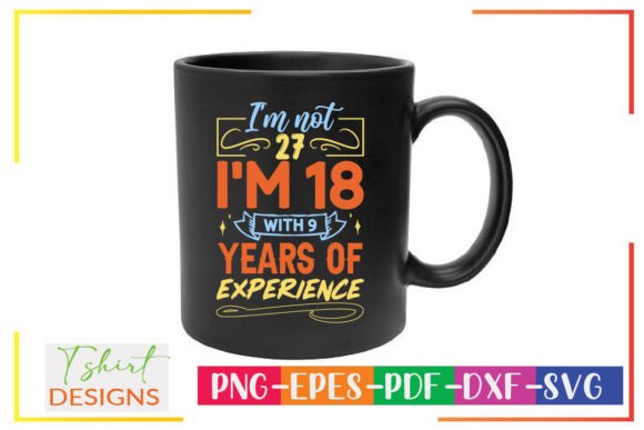I’m Not 27 I’m 18 Graphics & T-Shirt Designs