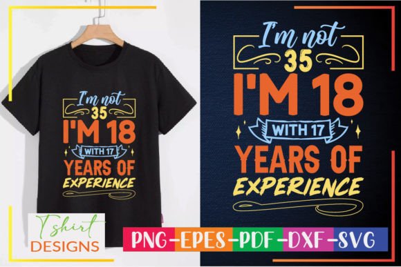 I’m Not 35 I’m 18 Graphics & T-Shirt Designs