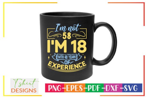 I’m Not 58—I’m 18 with 40 Years Experience: Graphics & T-Shirt Designs
